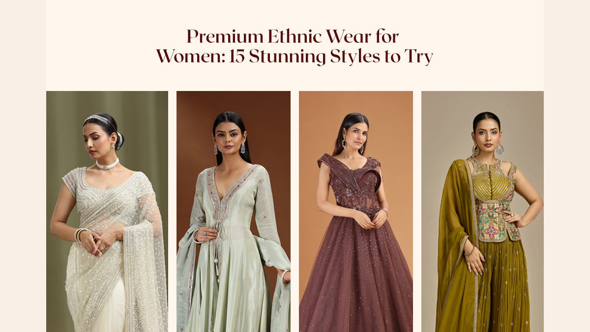 Premium Ethnic Wear for Women: 15 Stunning Styles to Try